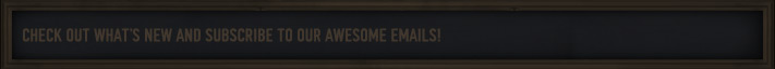 CHECK OUT WHAT'S NEW AND SUBSCRIBE TO OUR AWESOME EMAILS!
